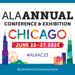 ALA Annual Conference and Exhibition, Chicago, June 22-27, 2023. #ALAAC23. ALA American Library Association.